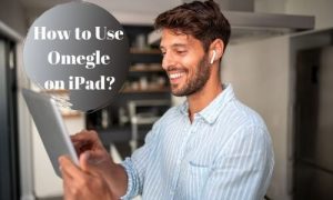 How to Use Omegle on iPad?